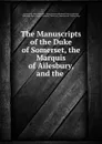 The Manuscripts of the Duke of Somerset, the Marquis of Ailesbury, and the . - Algernon St. Maur Somerset