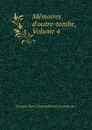 Memoires d.outre-tombe, Volume 4 - François René Chateaubriand