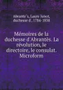 Memoires de la duchesse d.Abrantes. La revolution, le directoire, le consulat. Microform - Laure Junot Abrantès