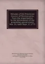 Minutes of the Provincial Council of Pennsylvania, from the organization to the termination of the proprietary government. Mar. 10, 1683-Sept. 27, 1775 - Pennsylvania. Provincial Council