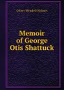 Memoir of George Otis Shattuck - Oliver Wendell Holmes