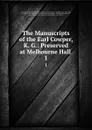 The Manuscripts of the Earl Cowper, K. G.: Preserved at Melbourne Hall . 1 - Great Britain Royal Commission on Historical Manuscripts