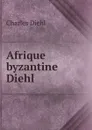 Afrique byzantine Diehl - Charles Diehl