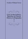 Lives of the Fathers: Sketches of Church History in Biography. 2 - F. W. Farrar