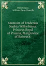 Memoirs of Frederica Sophia Wilhelmina: Princess Royal of Prussia, Margravine of Baireuth . - William Dean Howells Wilhelmine