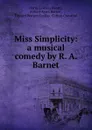 Miss Simplicity: a musical comedy by R. A. Barnet - Harry Lawson Heartz