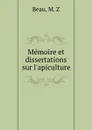 Memoire et dissertations sur l.apiculture - M.Z. Beau