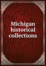 Michigan historical collections - Michigan. Historical Commission