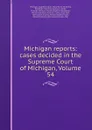 Michigan reports: cases decided in the Supreme Court of Michigan, Volume 54 - Michigan. Supreme Court