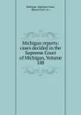 Michigan reports: cases decided in the Supreme Court of Michigan, Volume 188 - Michigan. Supreme Court