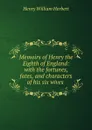 Memoirs of Henry the Eighth of England: with the fortunes, fates, and characters of his six wives - Herbert Henry William