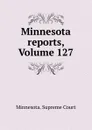 Minnesota reports, Volume 127 - Minnesota. Supreme Court