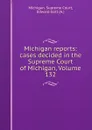 Michigan reports: cases decided in the Supreme Court of Michigan, Volume 132 - Michigan. Supreme Court