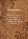 Michigan reports: cases decided in the Supreme Court of Michigan, Volume 208 - Michigan. Supreme Court, Richard W. Cooper