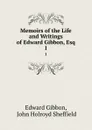 Memoirs of the Life and Writings of Edward Gibbon, Esq. 1 - Edward Gibbon