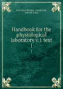 Handbook for the physiological laboratory v.1 text. 1 - John Scott Burdon Sanderson