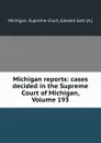 Michigan reports: cases decided in the Supreme Court of Michigan, Volume 193 - Michigan. Supreme Court