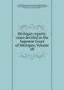 Michigan reports: cases decided in the Supreme Court of Michigan, Volume 68 - Michigan. Supreme Court