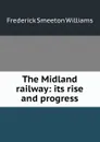 The Midland railway: its rise and progress - Frederick Smeeton Williams