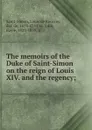 The memoirs of the Duke of Saint-Simon on the reign of Louis XIV. and the regency; - Louis de Rouvroy Saint-Simon