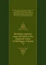 Michigan reports: cases decided in the Supreme Court of Michigan, Volume 72 - Michigan. Supreme Court