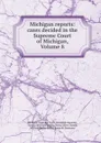 Michigan reports: cases decided in the Supreme Court of Michigan, Volume 8 - Michigan. Supreme Court