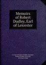 Memoirs of Robert Dudley, Earl of Leicester - Robert Dudley Leicester