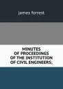 MINUTES OF PROCEEDINGS OF THE INSTITUTION OF CIVIL ENGINEERS; - James Forrest