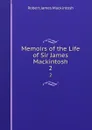 Memoirs of the Life of Sir James Mackintosh. 2 - Robert James Mackintosh
