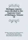Michigan reports: cases decided in the Supreme Court of Michigan, Volume 18 - Michigan. Supreme Court
