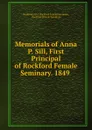 Memorials of Anna P. Sill, First Principal of Rockford Female Seminary. 1849 . - Ill. Rockford Female Seminary