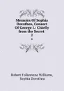 Memoirs Of Sophia Dorothea, Consort Of George I.: Chiefly from the Secret . 2 - Robert Folkestone Williams