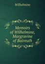 Memoirs of Wilhelmine, Margravine of Baireuth - Wilhelmine