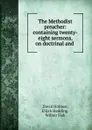 The Methodist preacher: containing twenty-eight sermons, on doctrinal and . - David Holmes