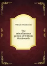 The miscellaneous poems of William Wordsworth - Wordsworth William