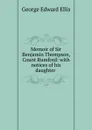 Memoir of Sir Benjamin Thompson, Count Rumford: with notices of his daughter . - Ellis George Edward