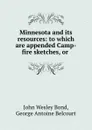Minnesota and its resources: to which are appended Camp-fire sketches, or . - John Wesley Bond