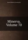 Minerva, Volume 70 - Johann Wilhelm von Archenholz