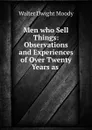 Men who Sell Things: Observations and Experiences of Over Twenty Years as . - Walter Dwight Moody