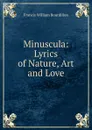 Minuscula: Lyrics of Nature, Art and Love - Francis William Bourdillon