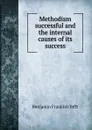 Methodism successful and the internal causes of its success - Benjamin Franklin Tefft