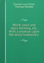 Milch cows and dairy farming, etc: With a treatise upon the dairy husbandry . - Charles Louis Flint