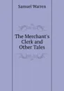 The Merchant.s Clerk and Other Tales - Warren Samuel