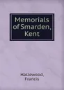 Memorials of Smarden, Kent - Francis Haslewood