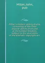 Miller.s modern acting drama, consisting of the most popular pieces produced at the London theatres, subject to the provisions of the dramatic copyright act - John Miller