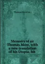 Memoirs of sir Thomas More, with a new translation of his Utopia, his . - Thomas More