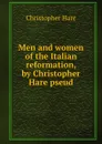 Men and women of the Italian reformation, by Christopher Hare pseud. - Christopher Hare