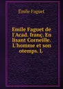 Emile Faguet de l.Acad. franc. En lisant Corneille. L.homme et son otemps. L . - Emile Faguet