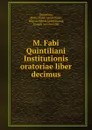M. Fabi Quintiliani Institutionis oratoriae liber decimus - Quintilian,  Marco Fabio Quintiliano ,  Marcus Fabius Quintilianus,  Joseph Antoine Hild