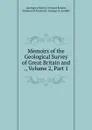 Memoirs of the Geological Survey of Great Britain and ., Volume 2,.Part 1 - Geological Survey of Great Britain